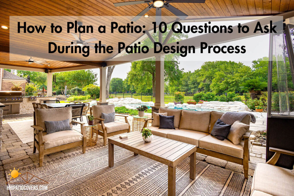 HOW TO PLAN A PATIO: 10 QUESTIONS TO ASK DURING THE PATIO DESIGN PROCESS