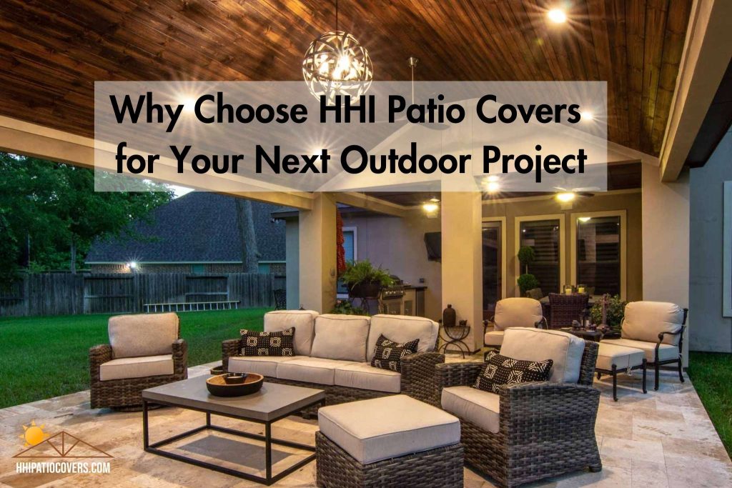 Why choose HHI Patio Covers for your next outdoor project